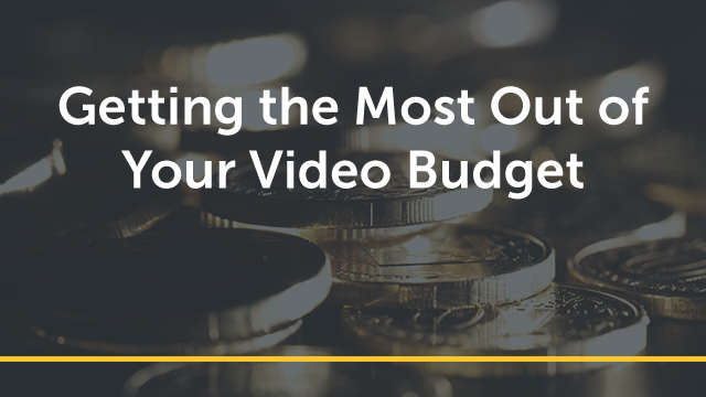 Getting the Most Out of Your Video Budget