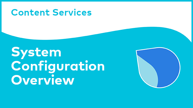 Content Services: System Configuration Overview