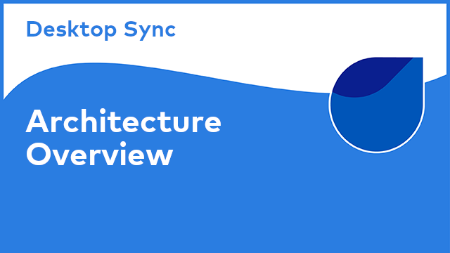 Desktop Sync: Architecture Overview
