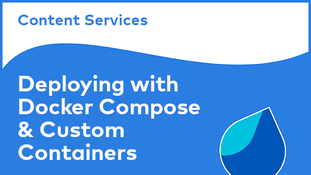 Content Services: Deploying with Docker Compose & Custom Containers