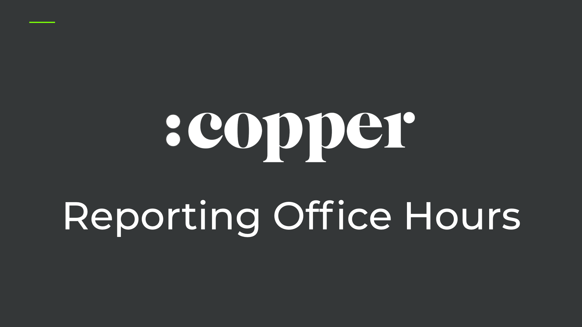 LIVE Office Hours: Copper Reporting - Wednesdays