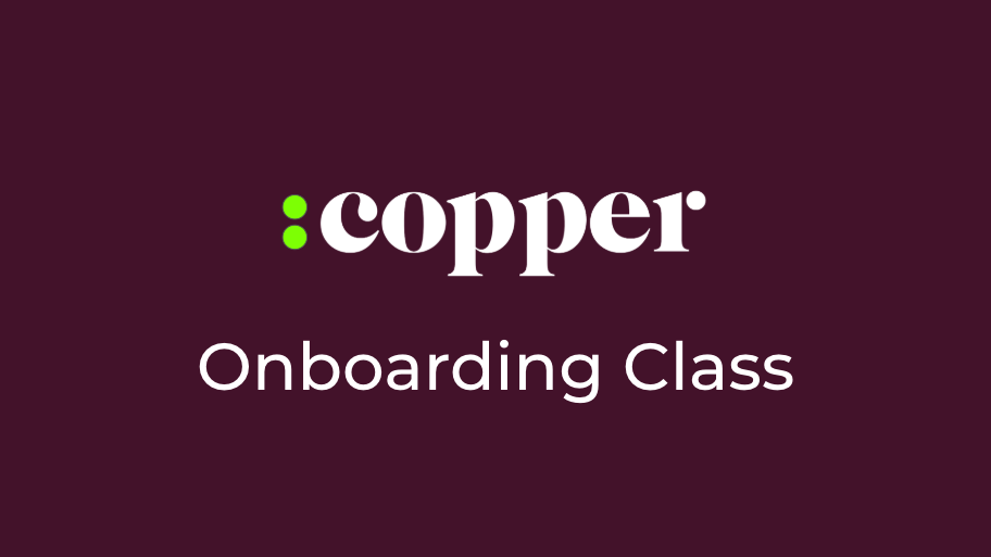 LIVE: Copper Onboarding Class - Tuesdays, Wednesdays, *Thursdays