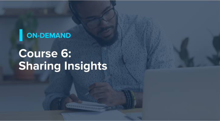 Course 6: Sharing Insights