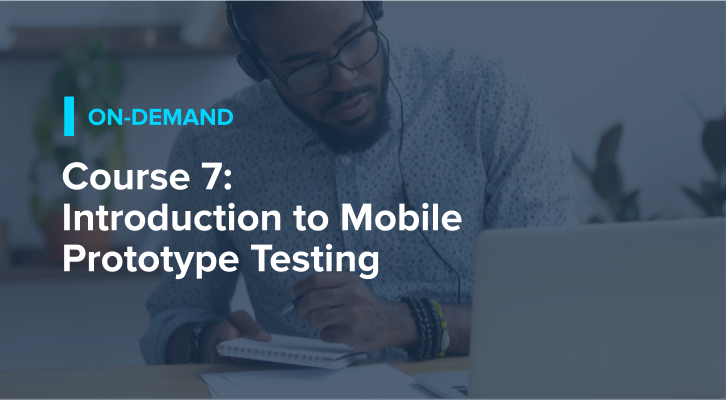 Course 7: Introduction to Mobile Prototype Testing