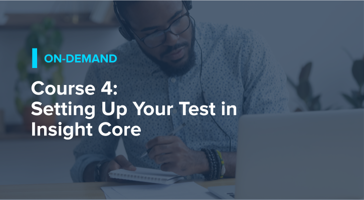 Course 4: Setting Up Your Test in Insight Core