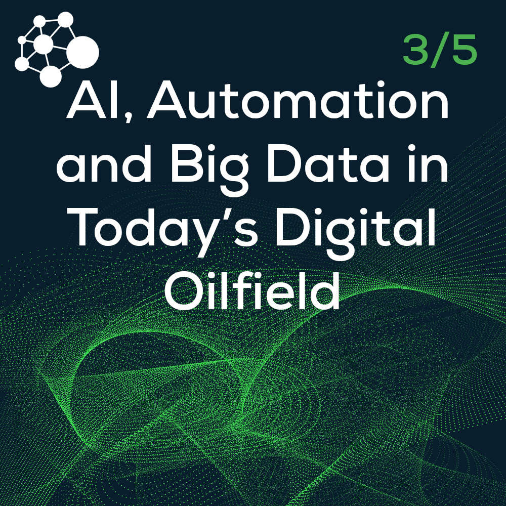 AI, Automation and Big Data in Today's Digital Oilfield
