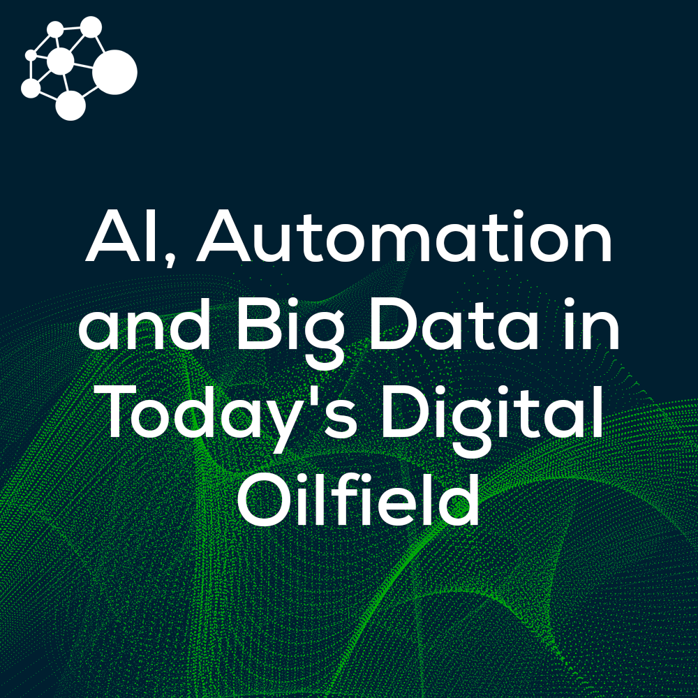 AI, Automation and Big Data in Today's Digital Oilfield