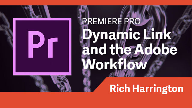 Premiere Pro: Dynamic Link & the Adobe Workflow