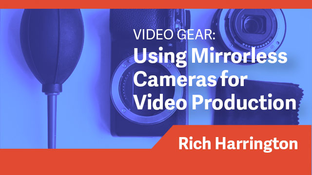Video Gear: Using Mirrorless Cameras for Video Production