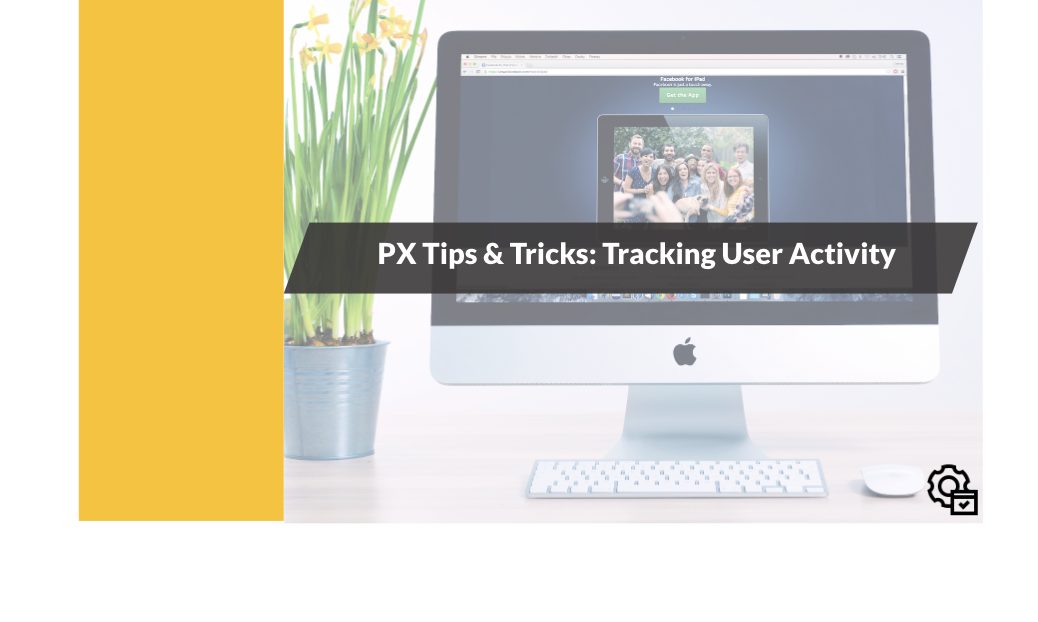 PX Tips & Tricks Tracking User Activity