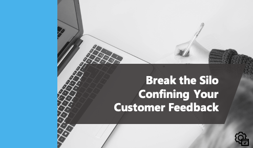 Break the Silo Confining Your Customer Feedback